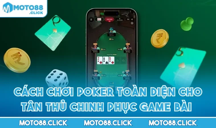 Cách Chơi Poker Toàn Diện Cho Tân Thủ Chinh Phục Game Bài