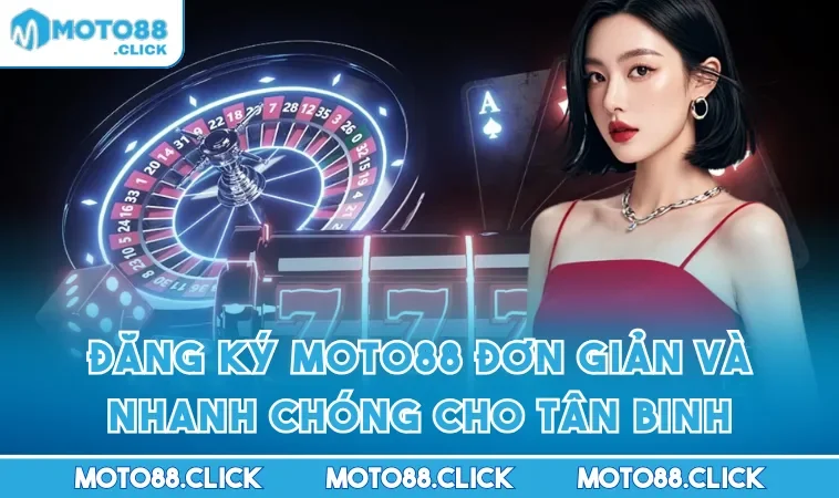 Đăng Ký MOTO88 Đơn Giản Và Nhanh Chóng Cho Tân Binh