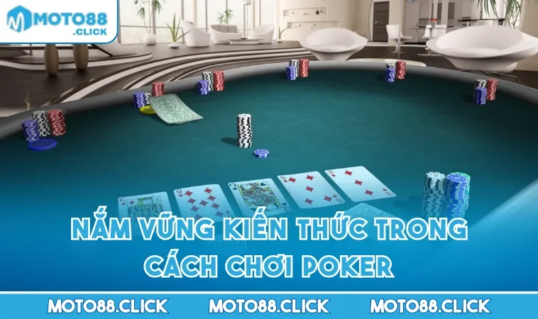 Nắm vững kiến thức trong cách chơi Poker