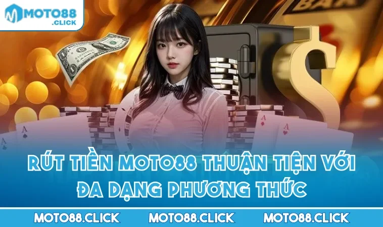 Rút Tiền MOTO88 Thuận Tiện Với Đa Dạng Phương Thức