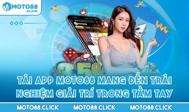 Tải App MOTO88 Mang Đến Trải Nghiệm Giải Trí Trong Tầm Tay